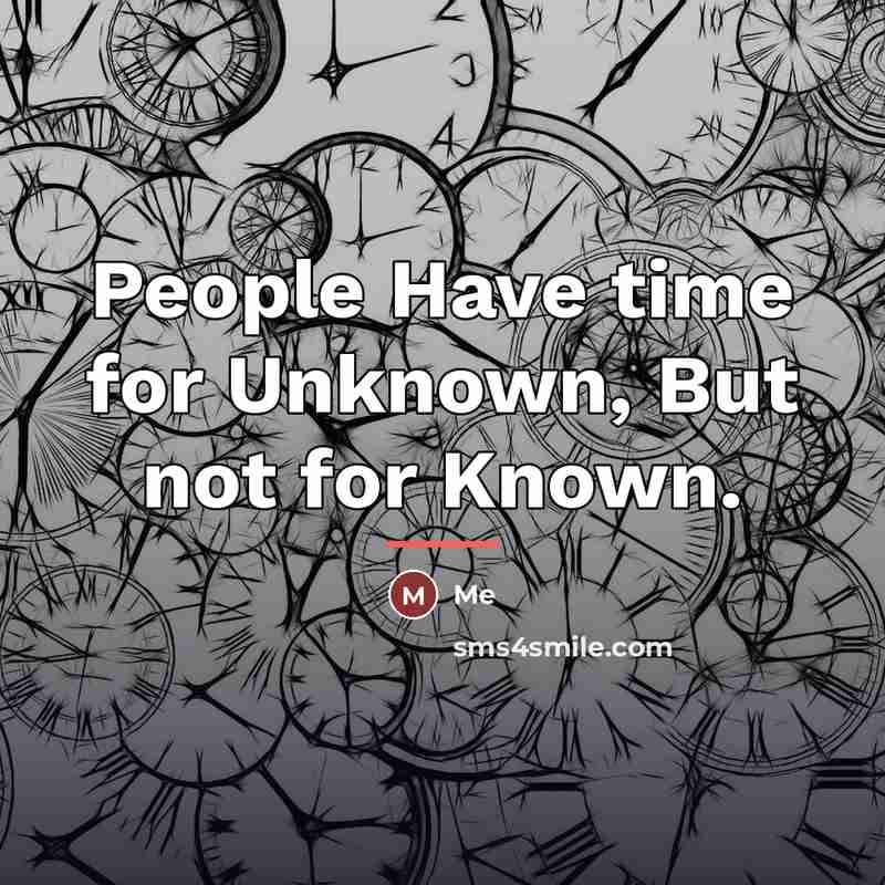 “People Have time for Unknown, But not for Known.…” quote by Me