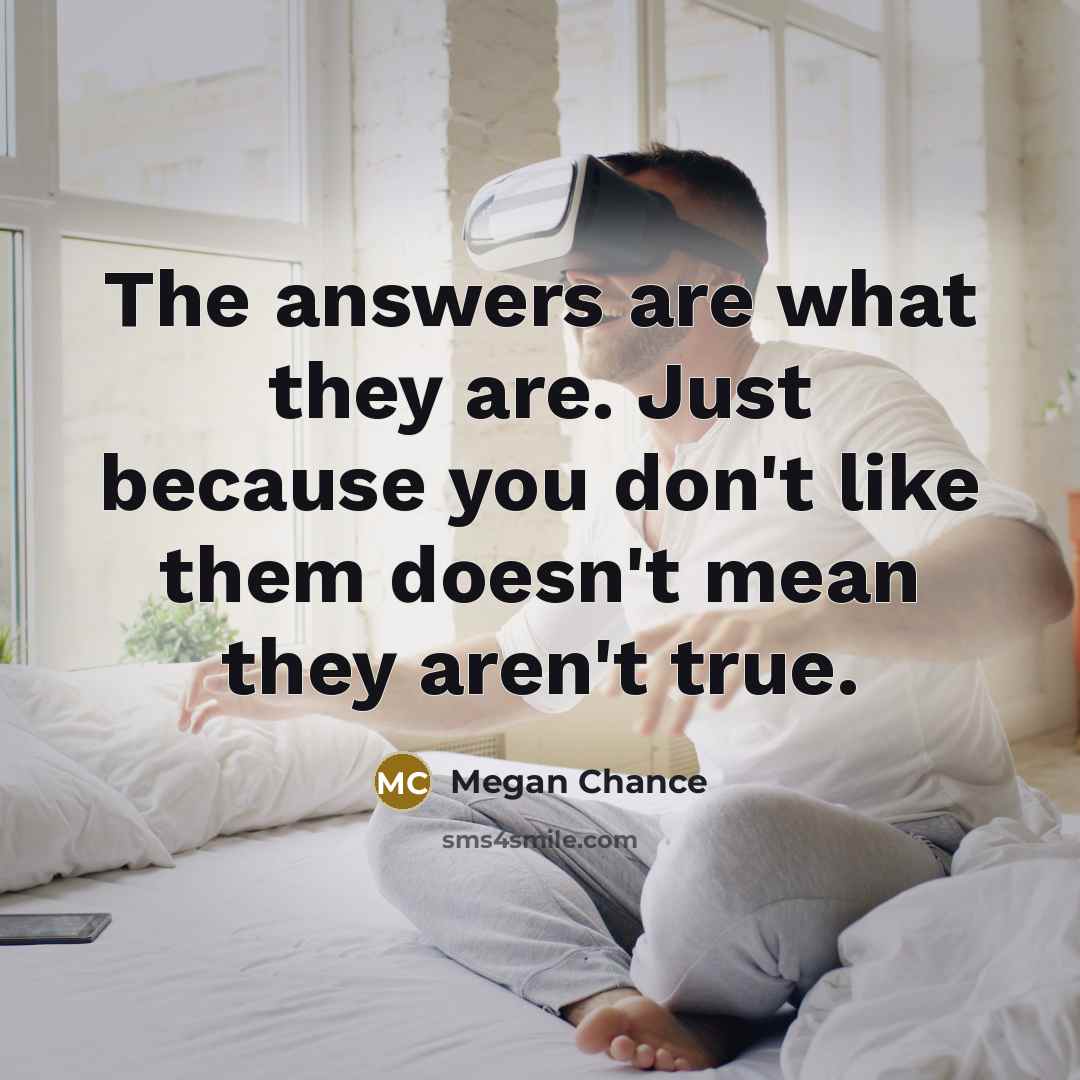 “The answers are what they are. Just because you don't…” quote by Megan Chance