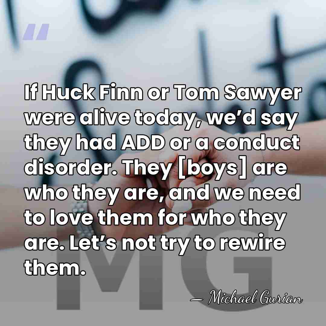If Huck Finn or Tom Sawyer were alive today, we’d say they&hellip; - Michael Gurian