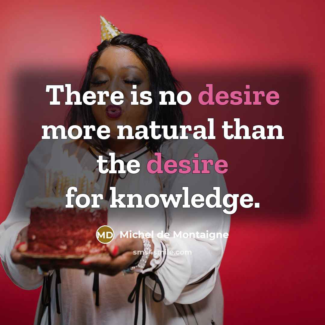 “There is no desire more natural than the desire for…” quote by Michel de Montaigne