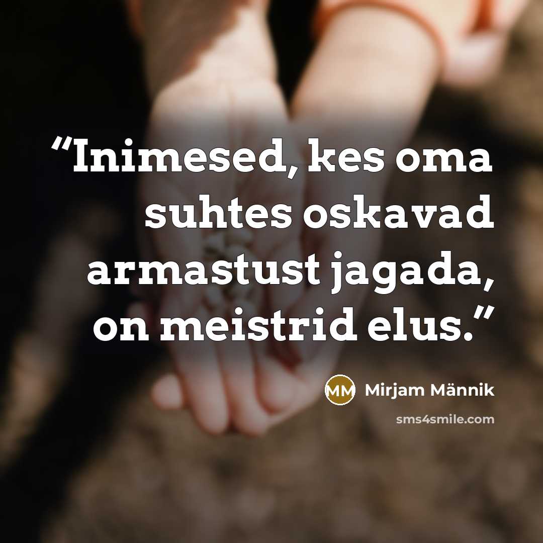 “Inimesed, kes oma suhtes oskavad armastust jagada, on meistrid elus.” quote by Mirjam Männik