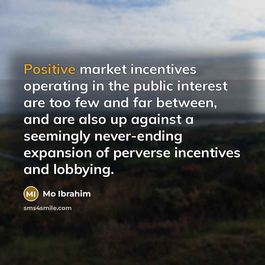 “Positive market incentives operating in the public interest are too…” quote by Mo Ibrahim
