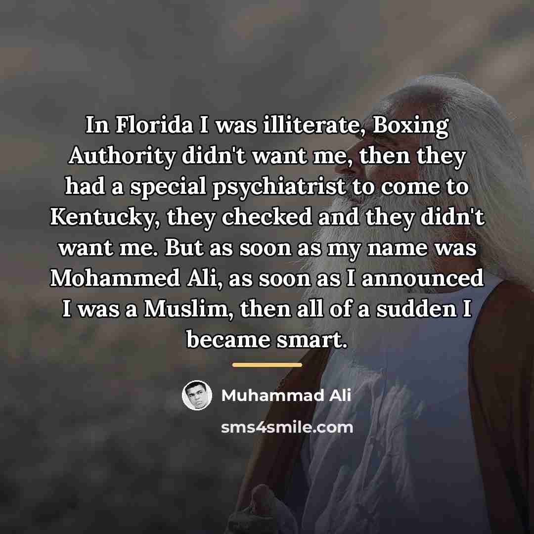 “In Florida I was illiterate, Boxing Authority didn't want me,…” quote by Muhammad Ali