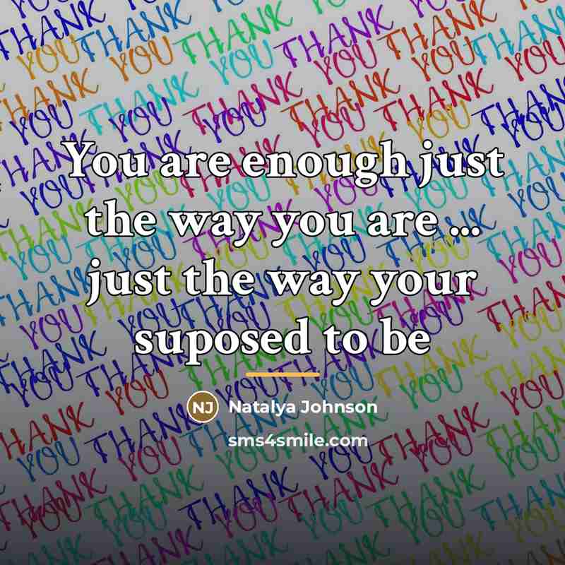 “You are enough just the way you are ... just…” quote by Natalya Johnson