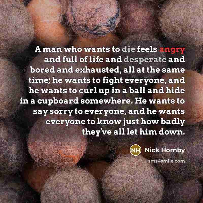 “A man who wants to die feels angry and full…” quote by Nick Hornby