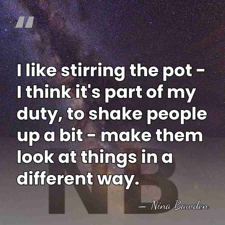 I like stirring the pot - I think it's part of my&hellip; - Nina Bawden