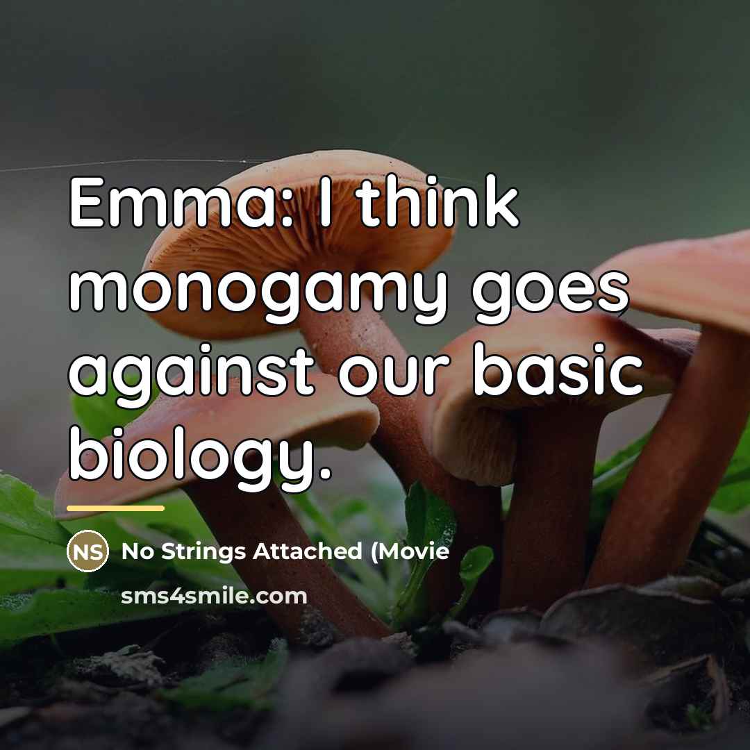 “Emma: I think monogamy goes against our basic biology.…” quote by No Strings Attached (Movie
