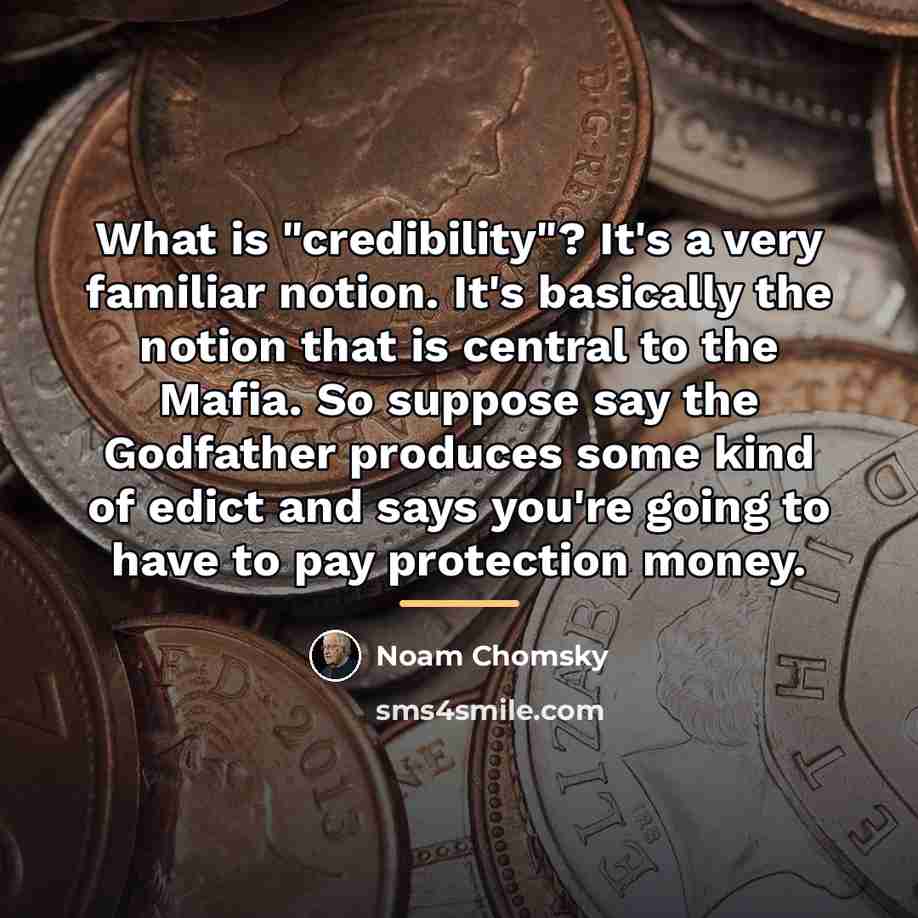 “What is "credibility"? It's a very familiar notion. It's basically…” quote by Noam Chomsky
