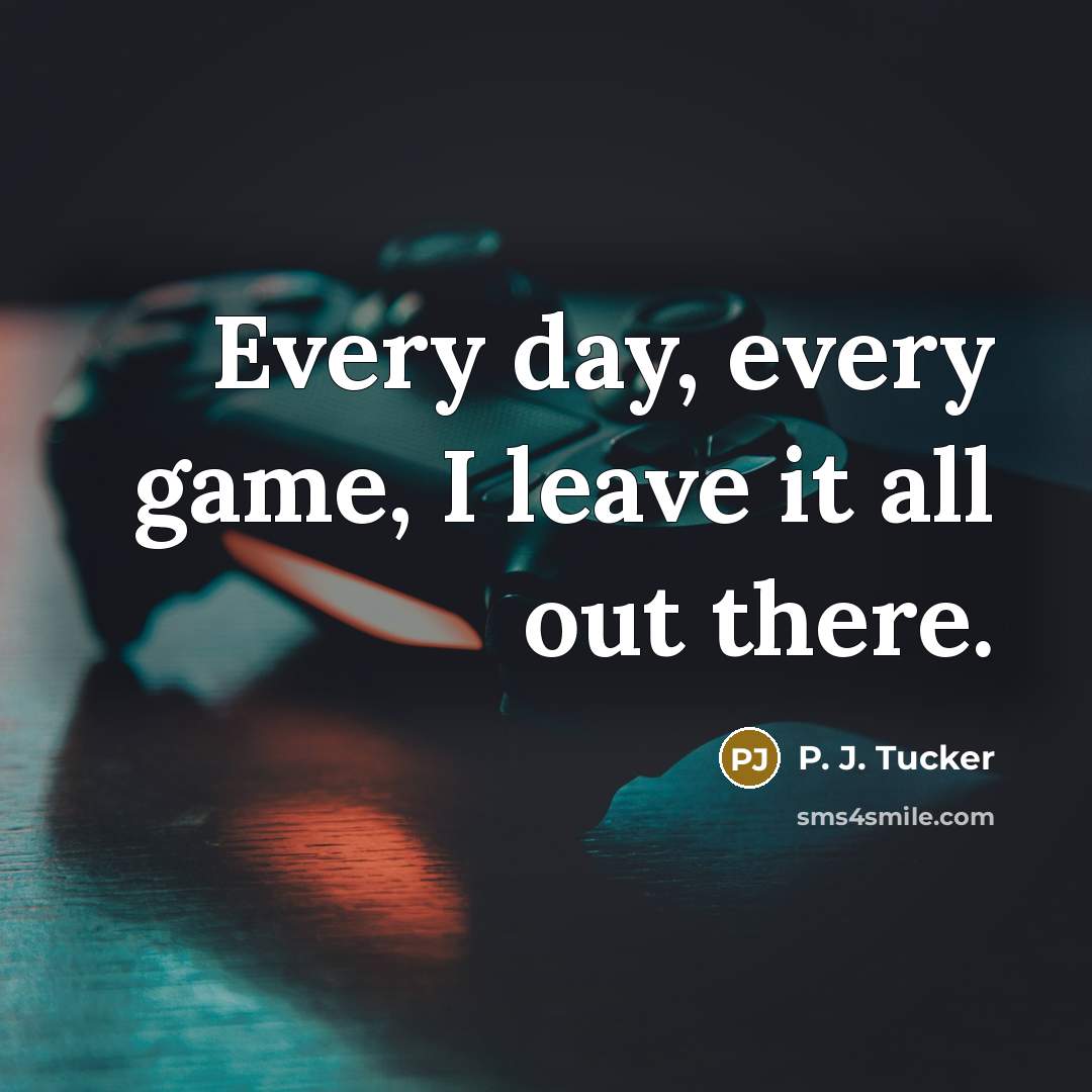 “Every day, every game, I leave it all out there.…” quote by P. J. Tucker