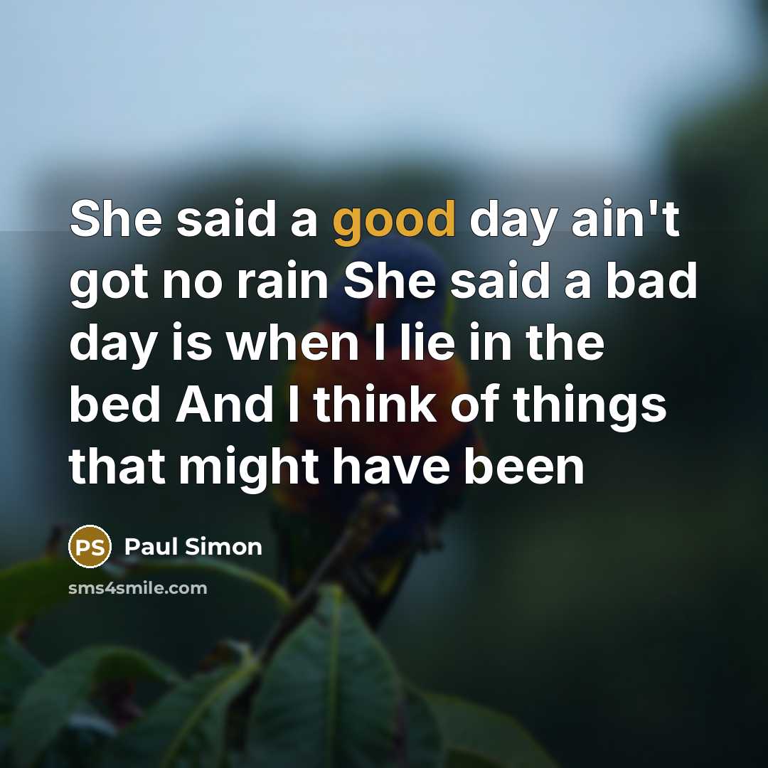 “She said a good day ain't got no rain She…” quote by Paul Simon