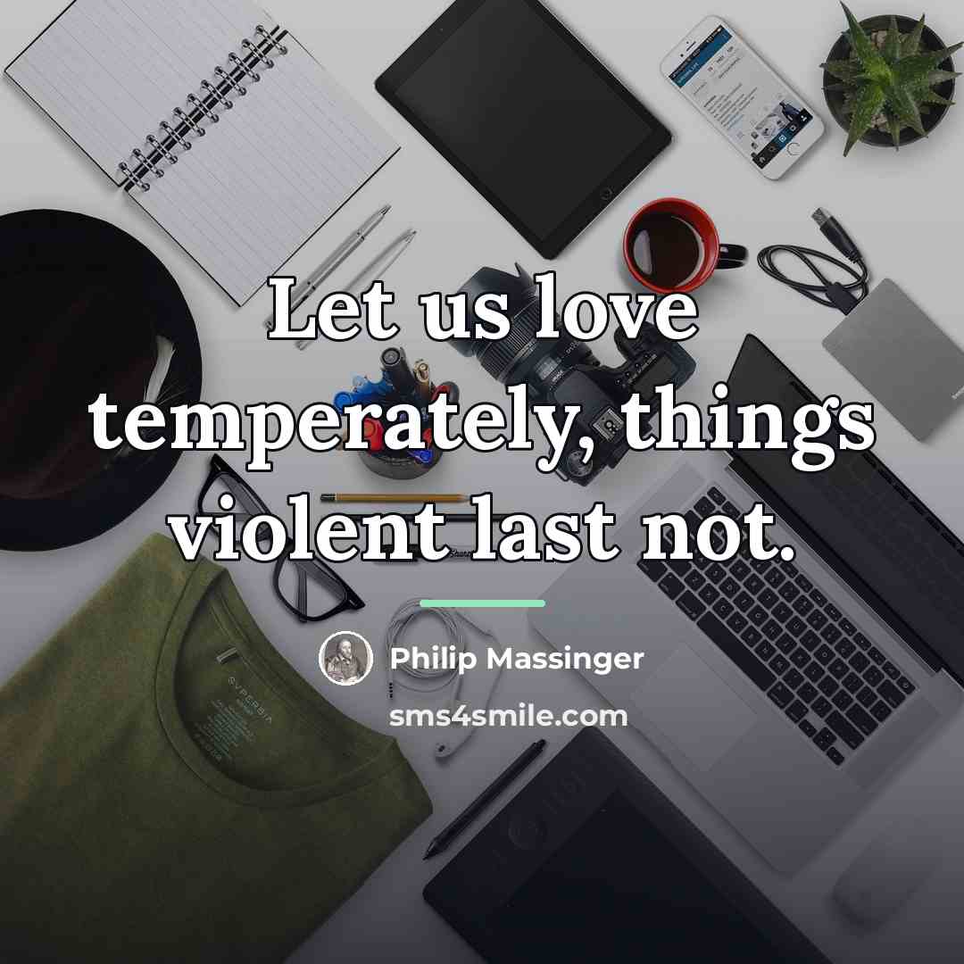 “Let us love temperately, things violent last not.…” quote by Philip Massinger