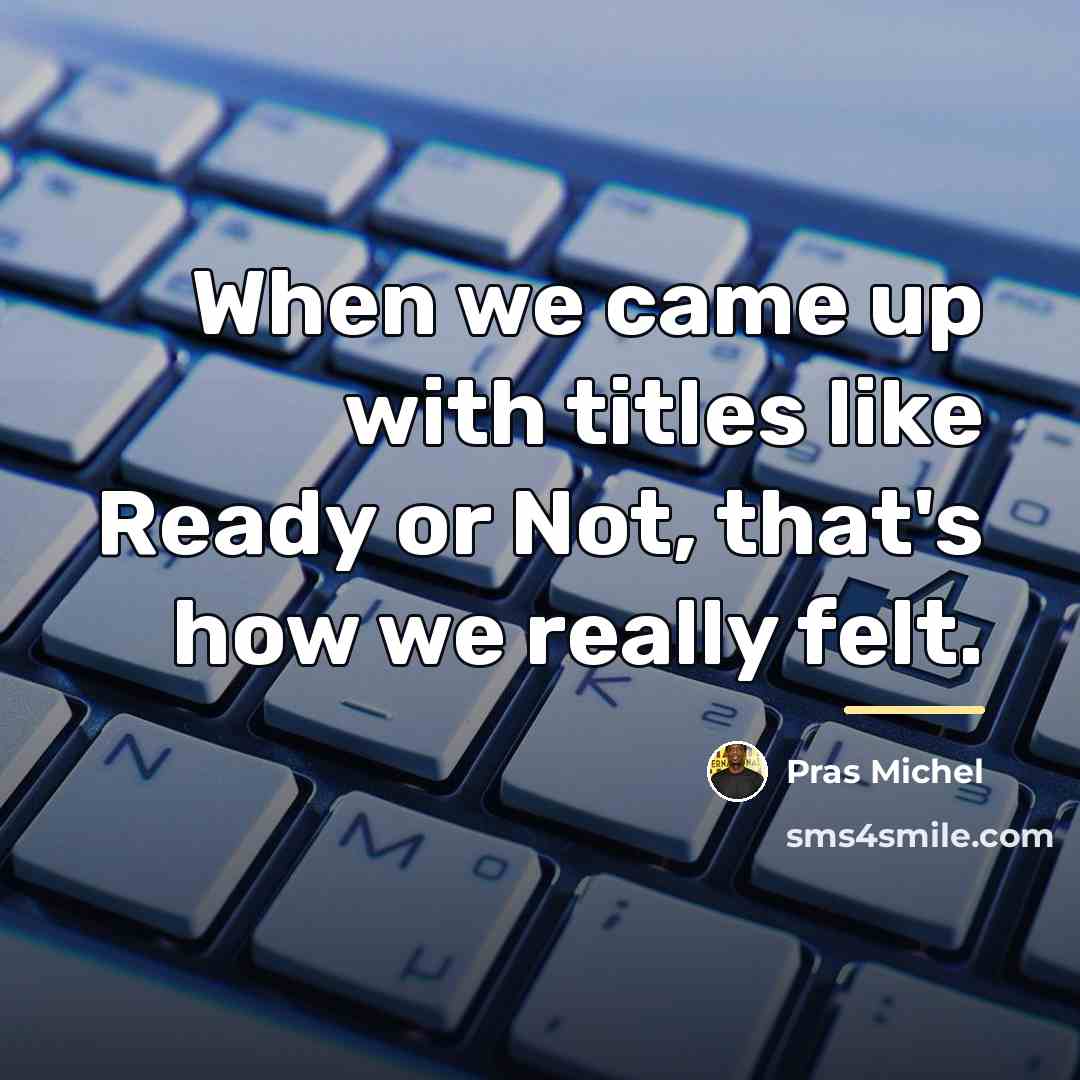 “When we came up with titles like Ready or Not,…” quote by Pras Michel