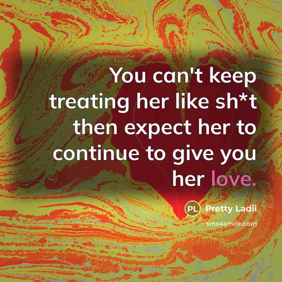 “You can't keep treating her like sh*t then expect her…” quote by Pretty Ladii