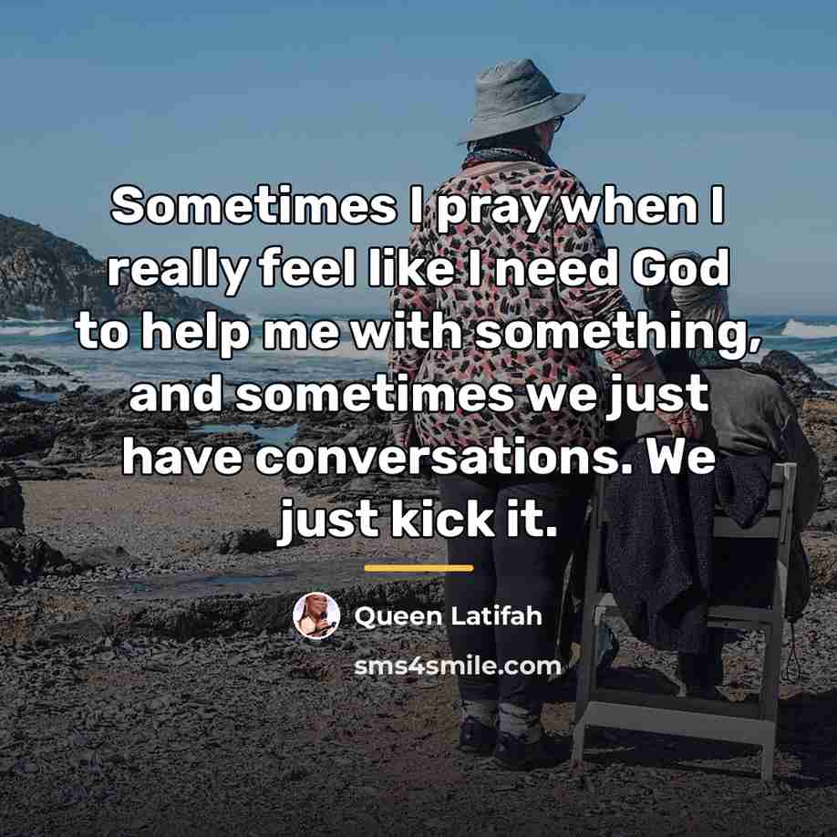 “Sometimes I pray when I really feel like I need…” quote by Queen Latifah