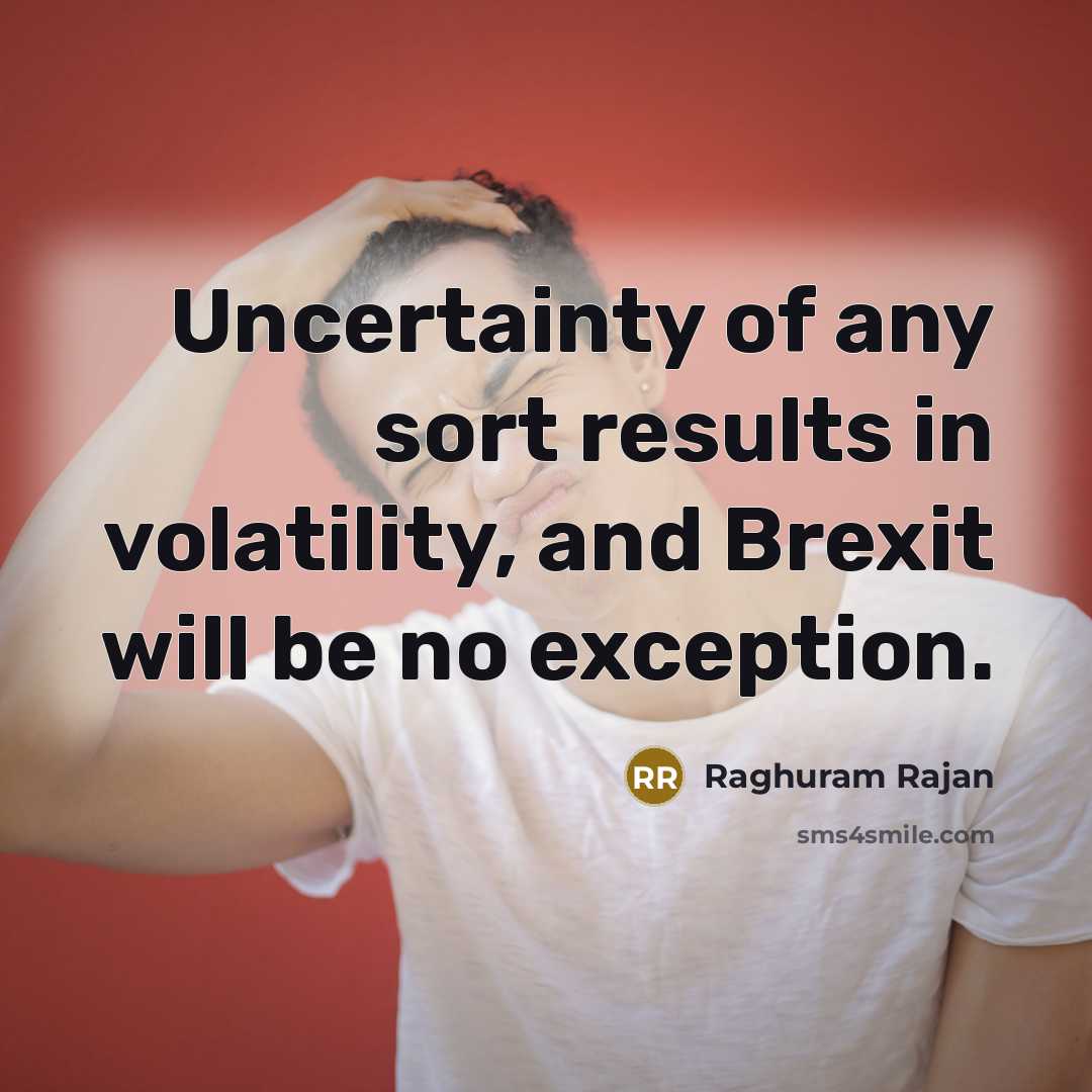 “Uncertainty of any sort results in volatility, and Brexit will…” quote by Raghuram Rajan