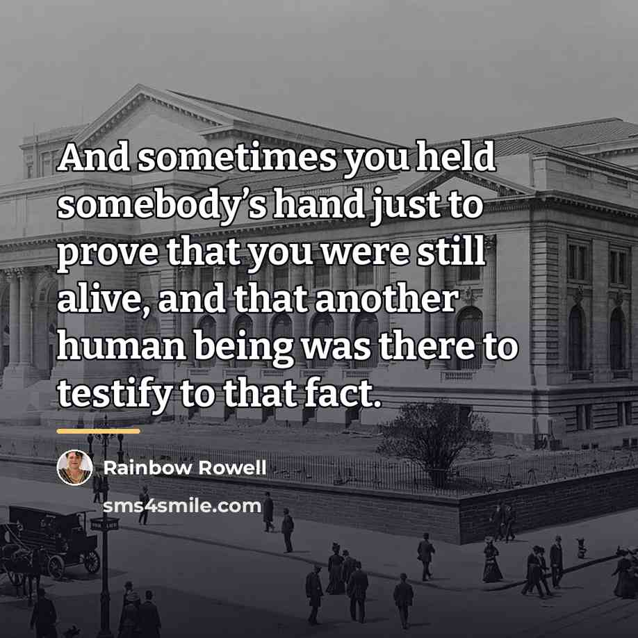 “And sometimes you held somebody’s hand just to prove that…” quote by Rainbow Rowell