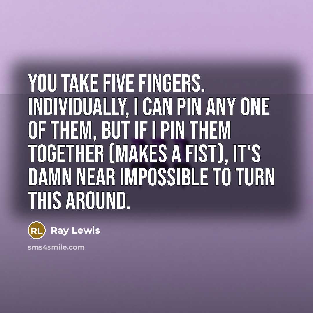 “You take five fingers. Individually, I can pin any one…” quote by Ray Lewis