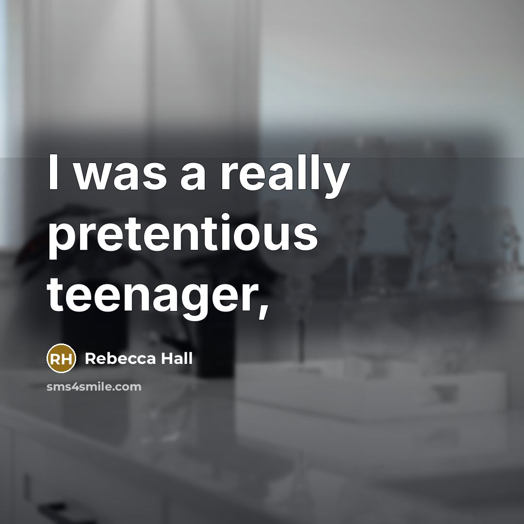 “I was a really pretentious teenager,…” quote by Rebecca Hall