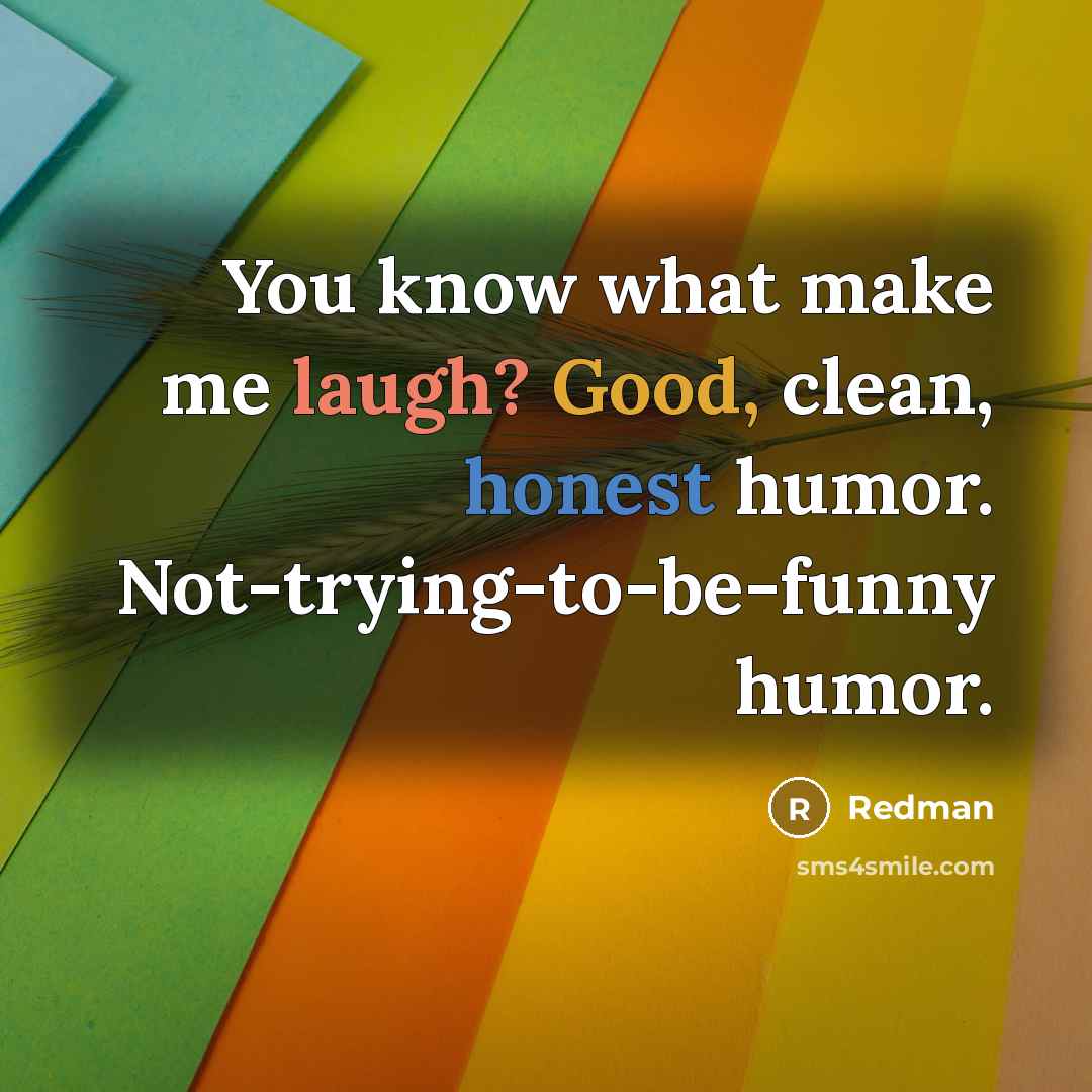 “You know what make me laugh? Good, clean, honest humor.…” quote by Redman