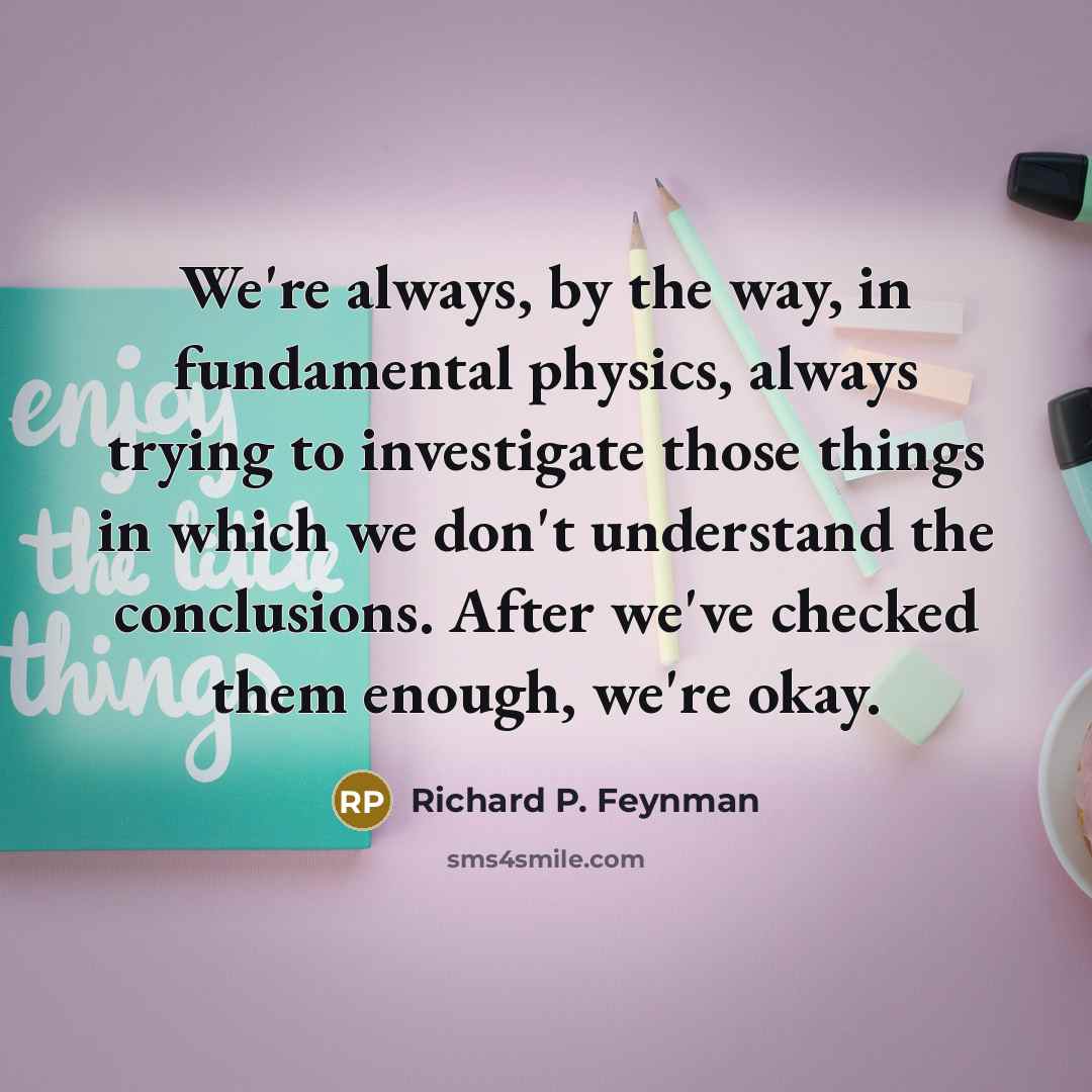 “We're always, by the way, in fundamental physics, always trying…” quote by Richard P. Feynman