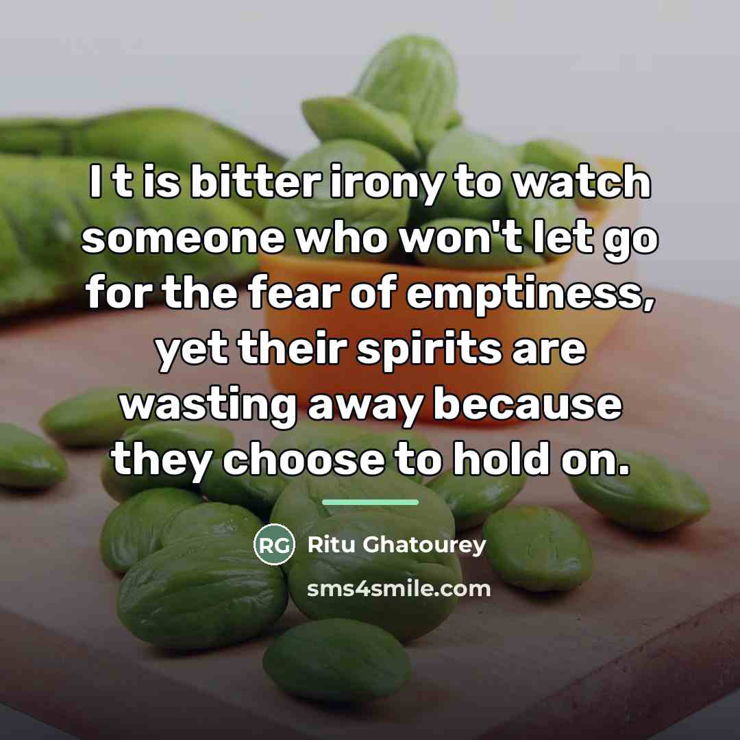“I t is bitter irony to watch someone who won't…” quote by Ritu Ghatourey
