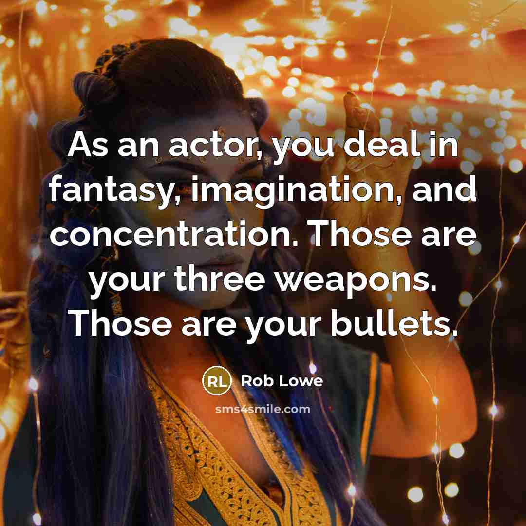 “As an actor, you deal in fantasy, imagination, and concentration.…” quote by Rob Lowe