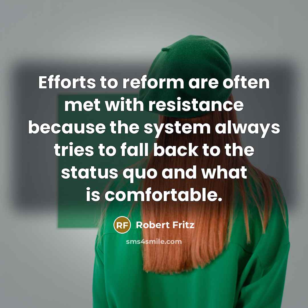 “Efforts to reform are often met with resistance because the…” quote by Robert Fritz