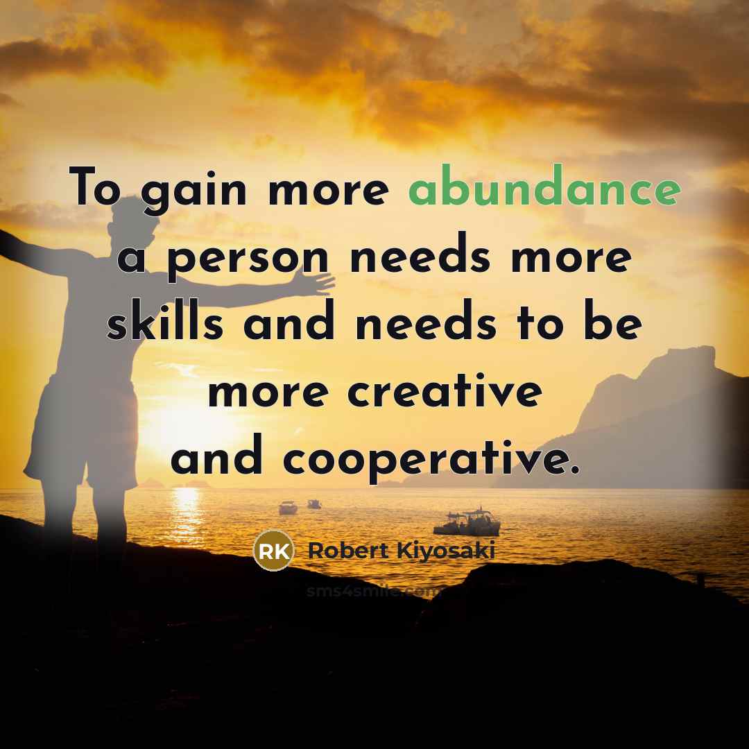 “To gain more abundance a person needs more skills and…” quote by Robert Kiyosaki