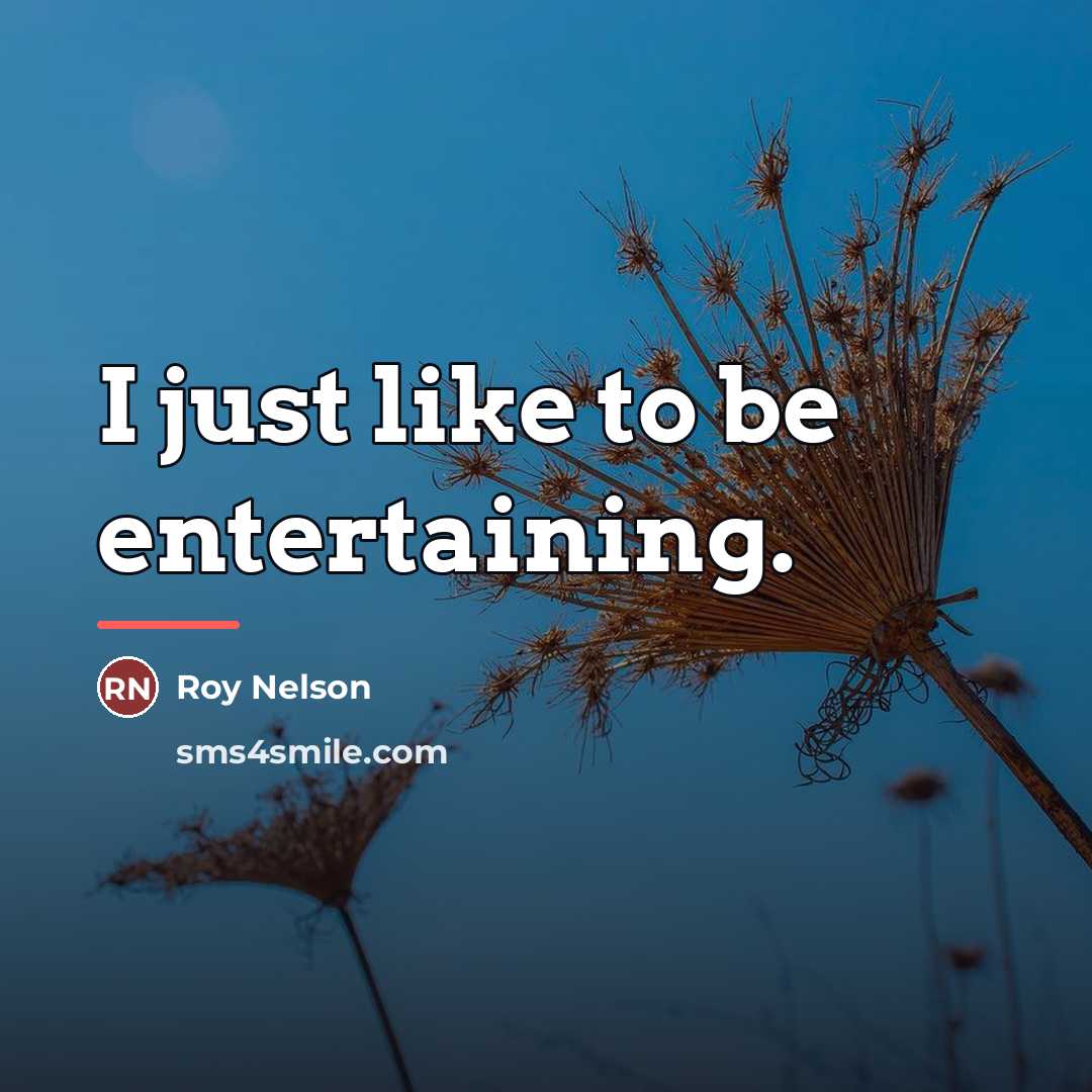 “I just like to be entertaining.…” quote by Roy Nelson