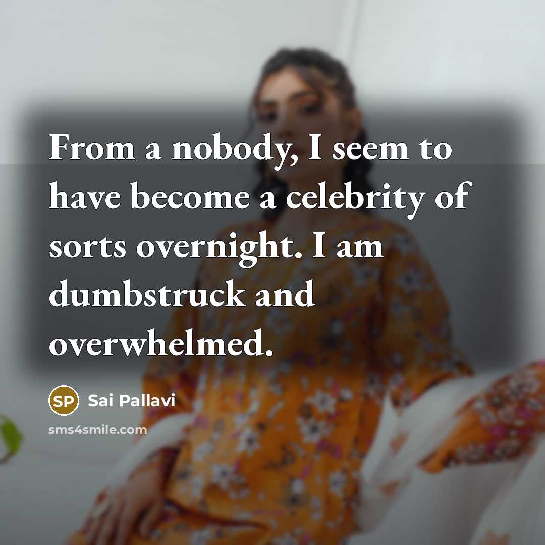 “From a nobody, I seem to have become a celebrity…” quote by Sai Pallavi