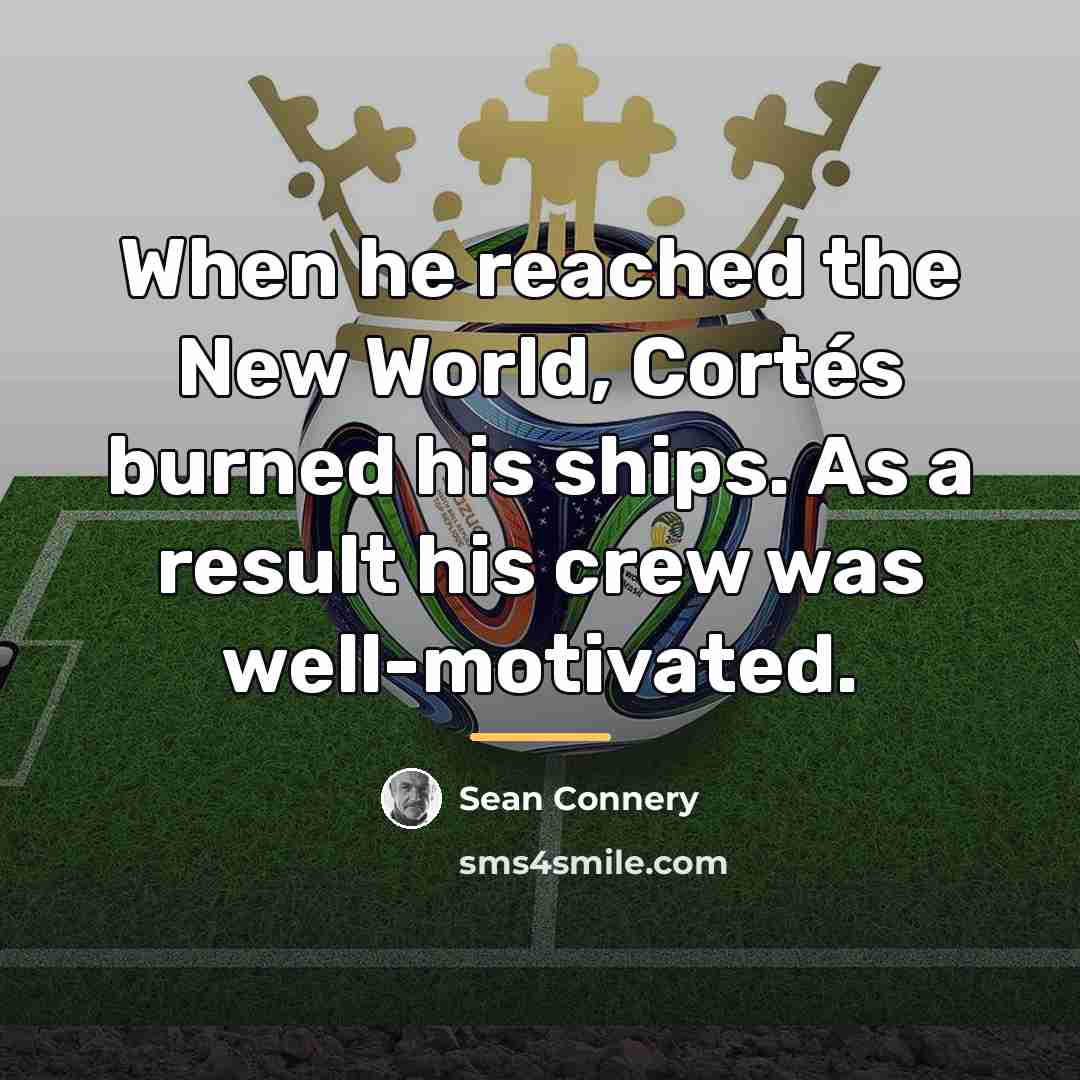“When he reached the New World, Cortés burned his ships.…” quote by Sean Connery