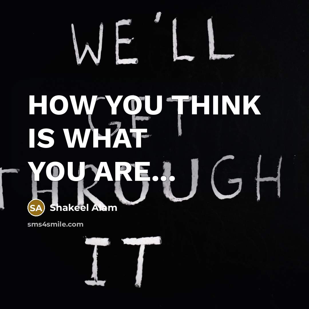 “HOW YOU THINK IS WHAT YOU ARE...…” quote by Shakeel Alam