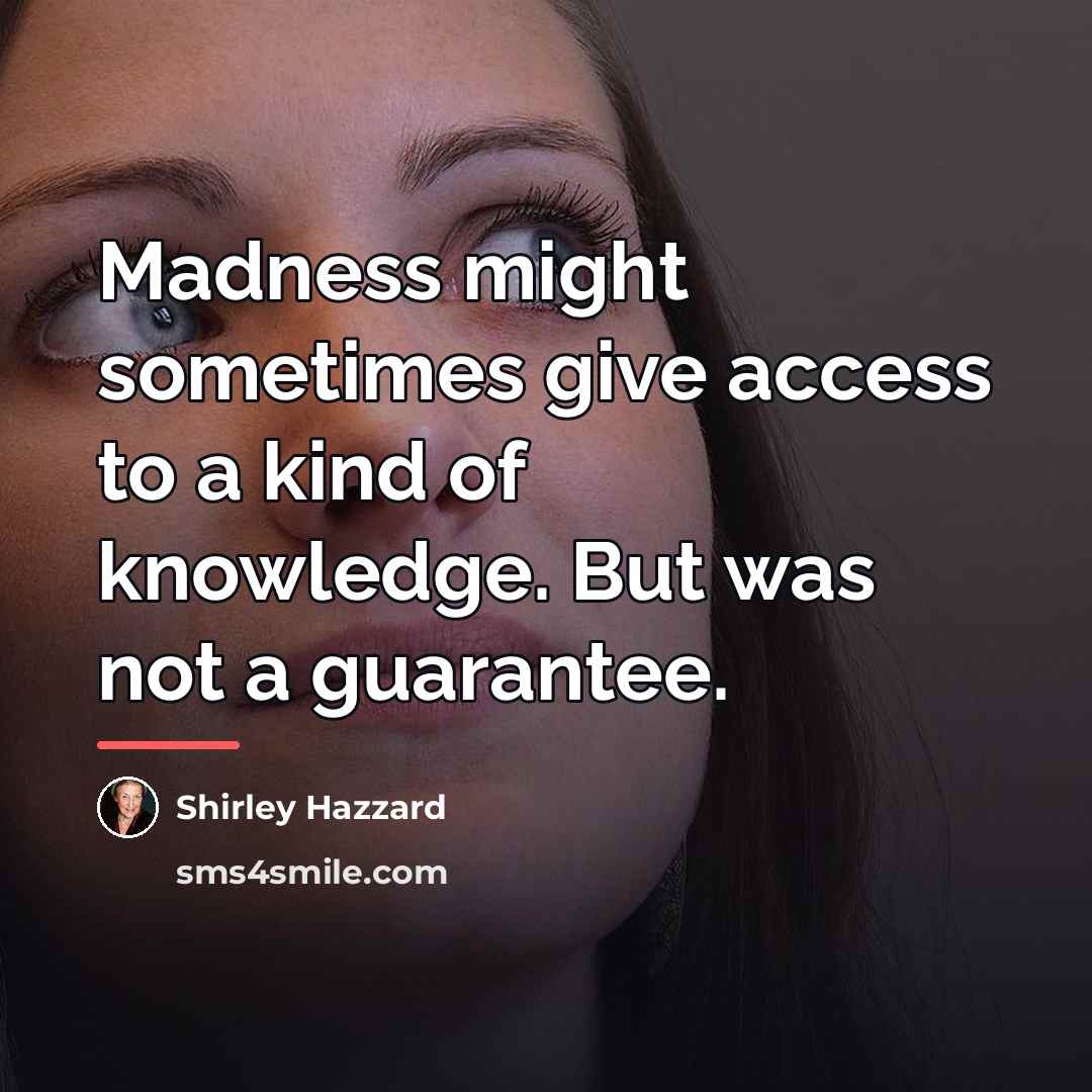 “Madness might sometimes give access to a kind of knowledge.…” quote by Shirley Hazzard