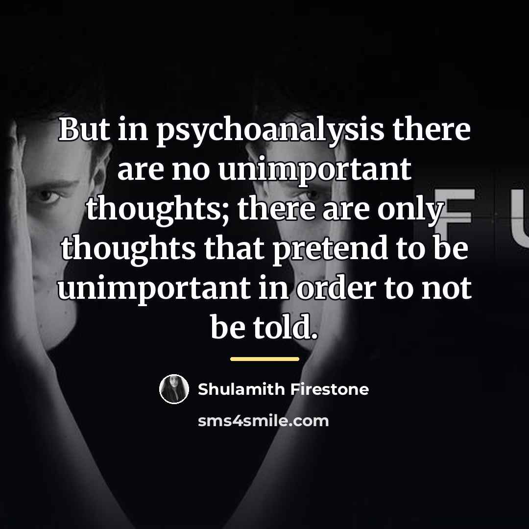 “But in psychoanalysis there are no unimportant thoughts; there are…” quote by Shulamith Firestone