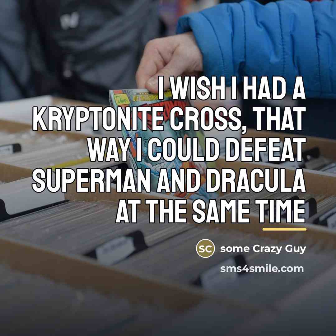 “I wish I had a kryptonite cross, that way I…” quote by some Crazy Guy