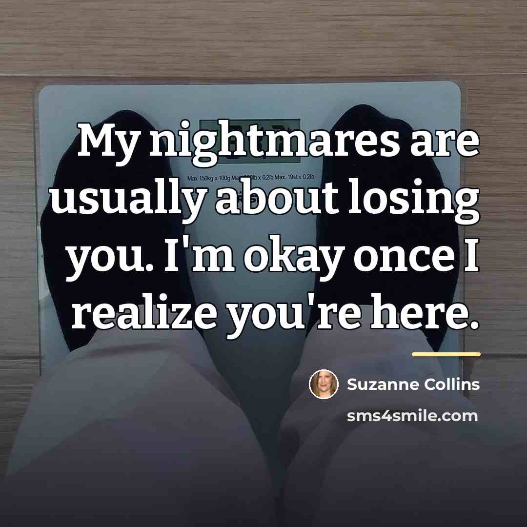 “My nightmares are usually about losing you. I'm okay once…” quote by Suzanne Collins