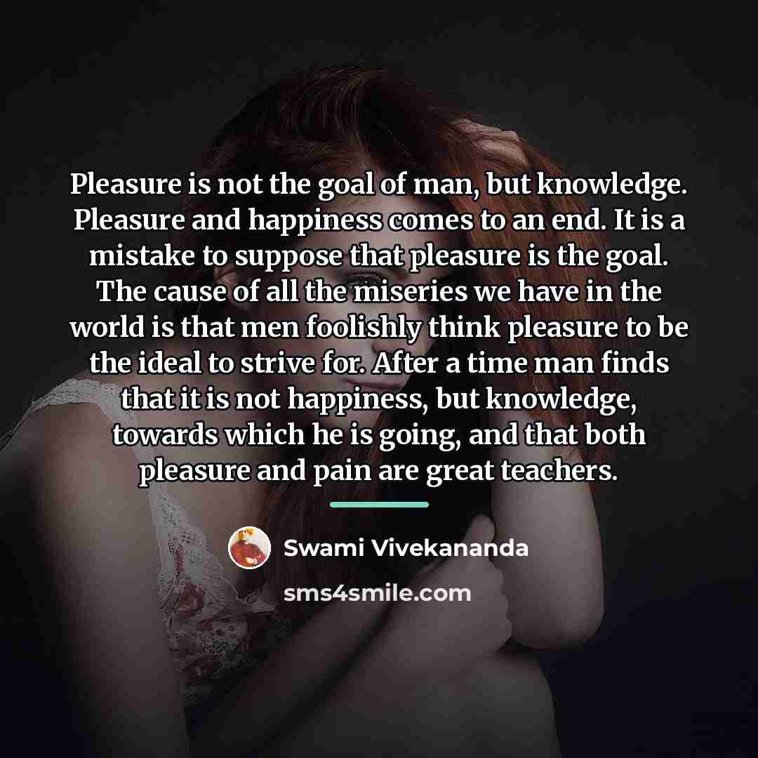“Pleasure is not the goal of man, but knowledge. Pleasure…” quote by Swami Vivekananda
