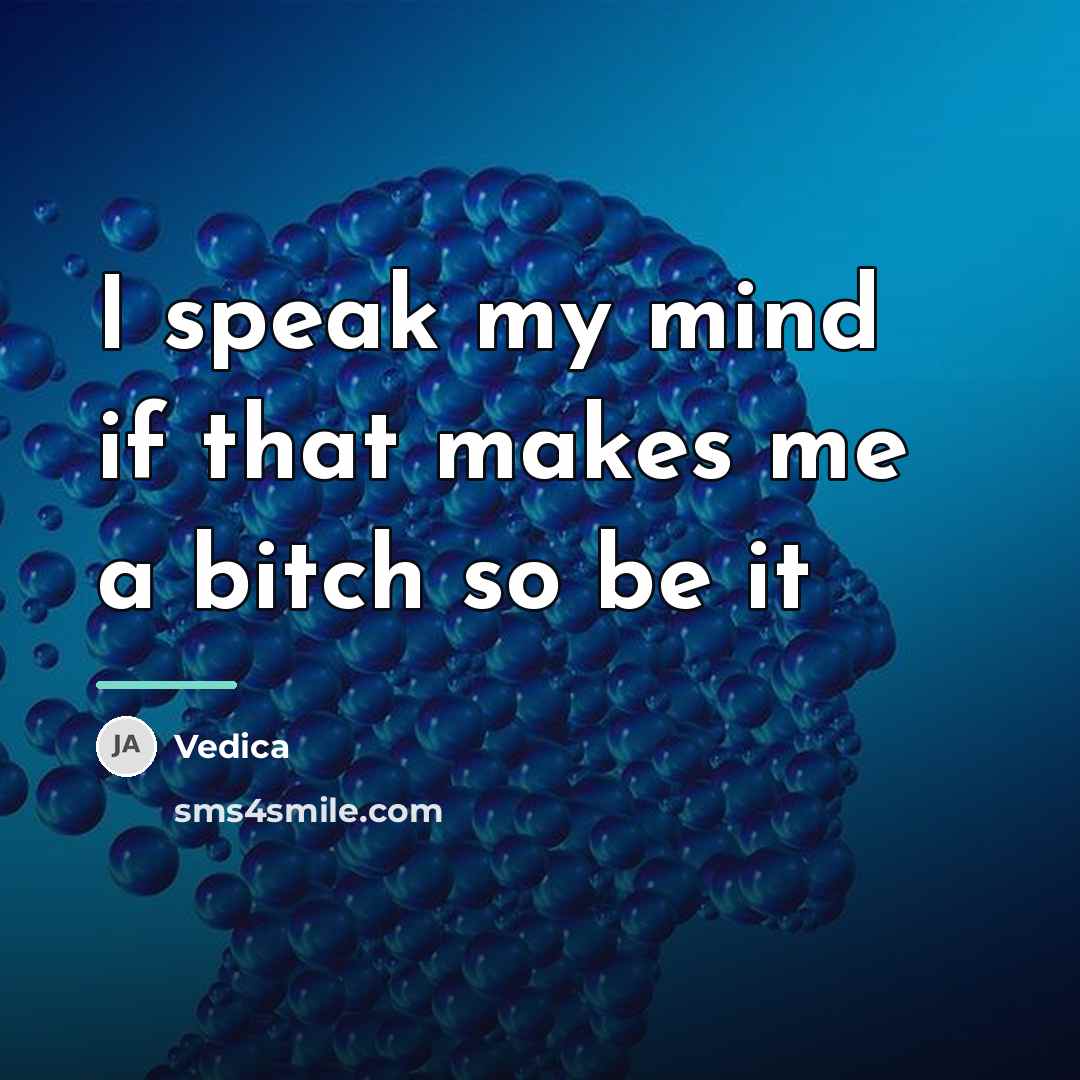 “I speak my mind if that makes me a bitch…” quote by Vedica
