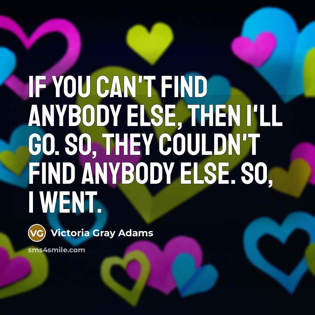 “If you can't find anybody else, then I'll go. So,…” quote by Victoria Gray Adams