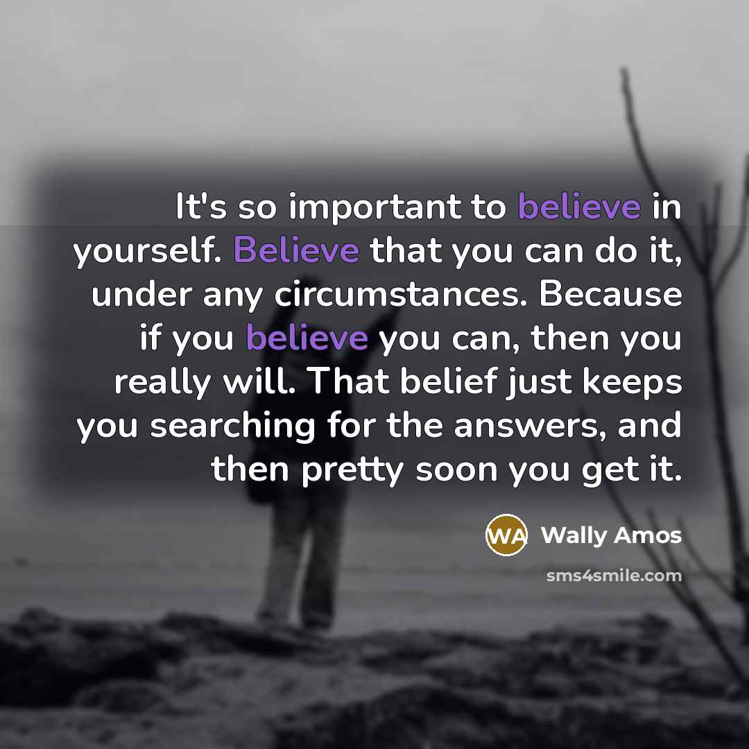“It's so important to believe in yourself. Believe that you…” quote by Wally Amos