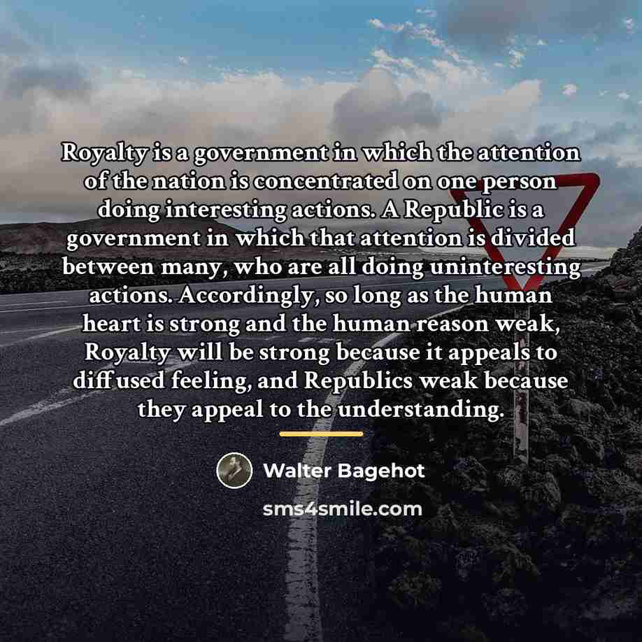 “Royalty is a government in which the attention of the…” quote by Walter Bagehot