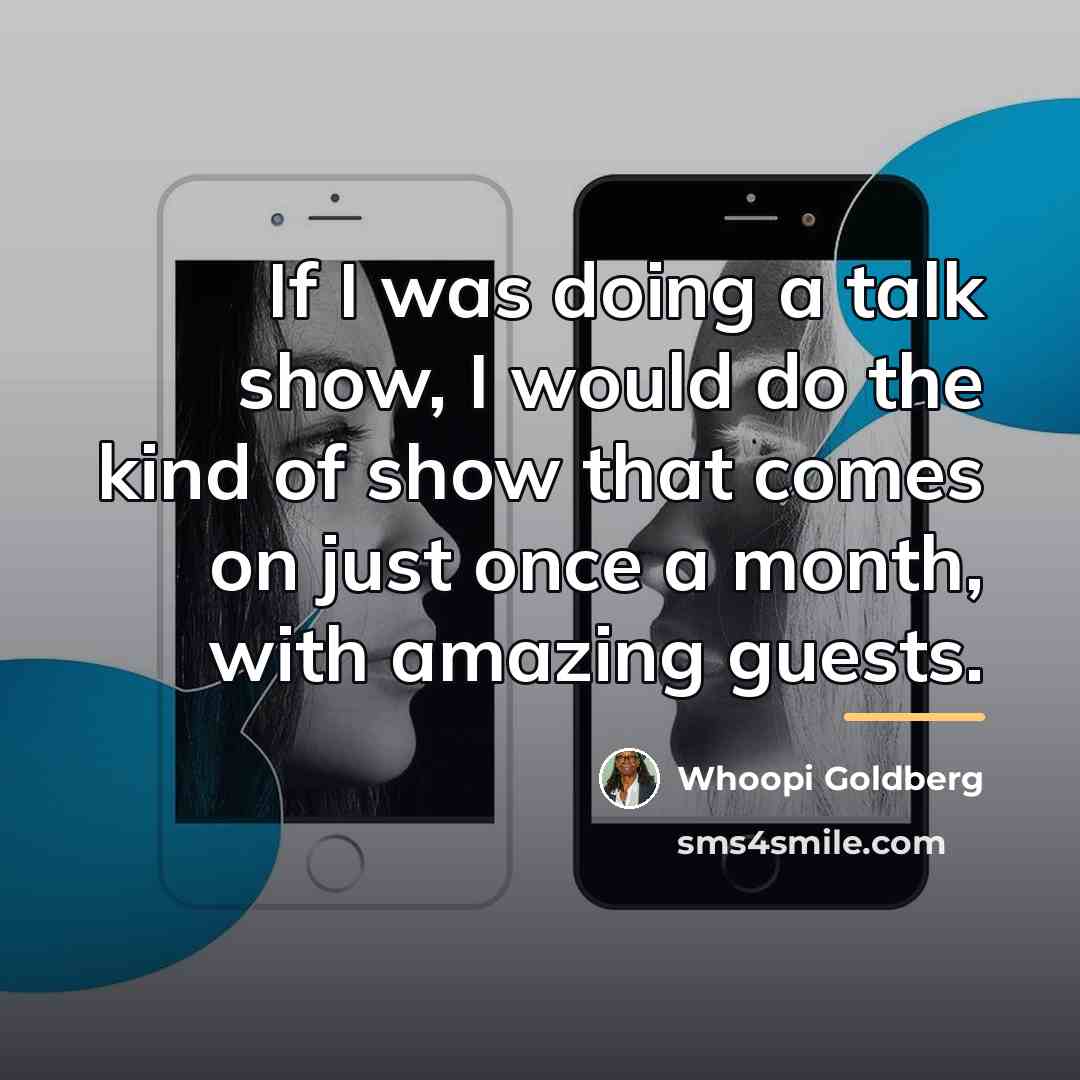 “If I was doing a talk show, I would do…” quote by Whoopi Goldberg