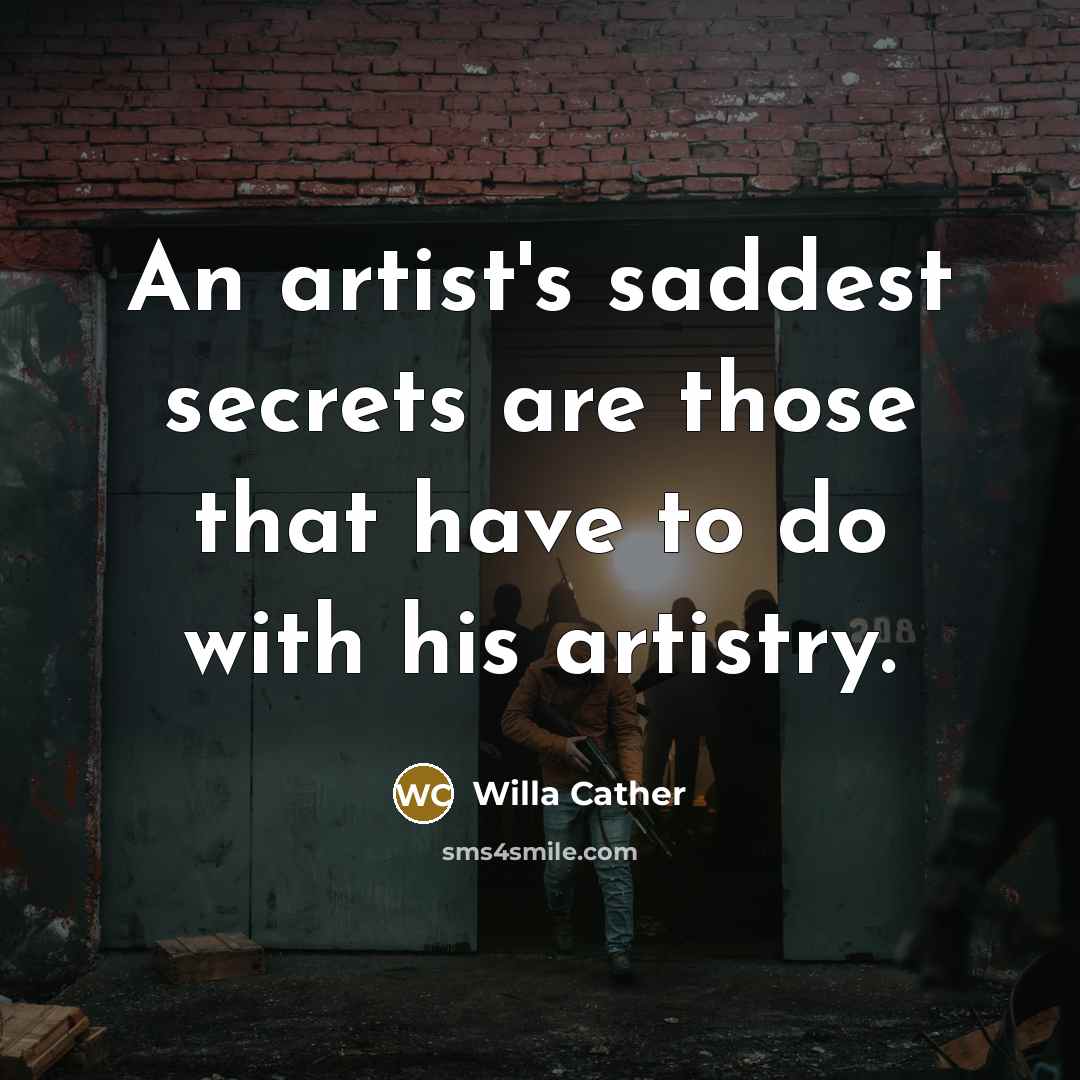 “An artist's saddest secrets are those that have to do…” quote by Willa Cather