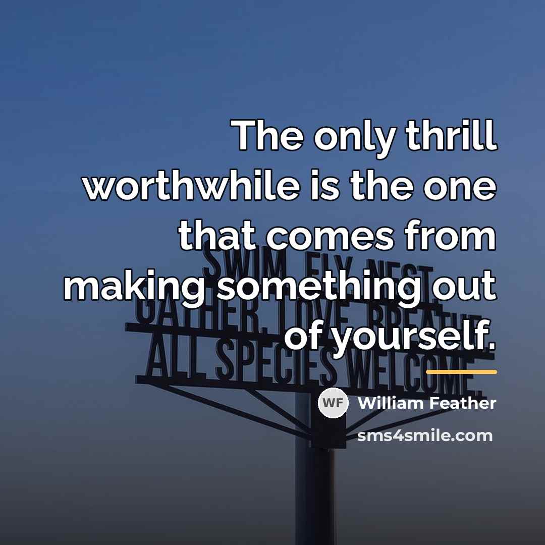 “The only thrill worthwhile is the one that comes from…” quote by William Feather