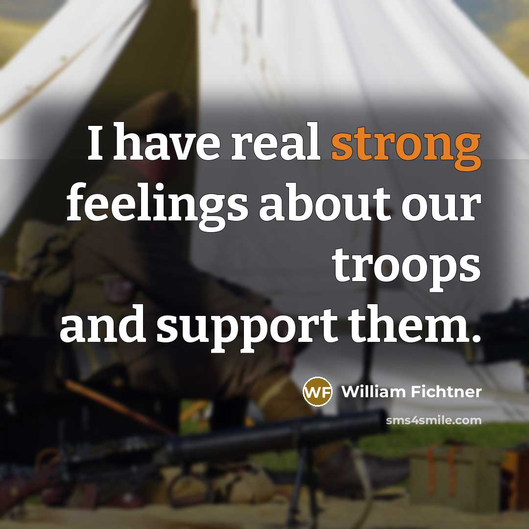 “I have real strong feelings about our troops and support…” quote by William Fichtner