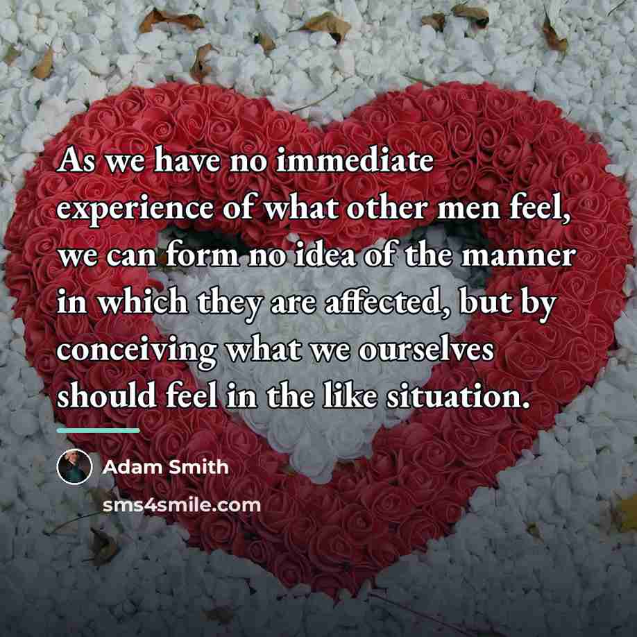 “As we have no immediate experience of what other men…” quote by Adam Smith
