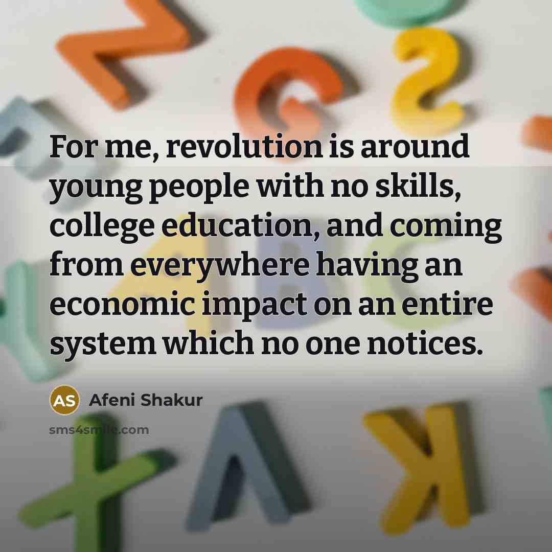 “For me, revolution is around young people with no skills,…” quote by Afeni Shakur