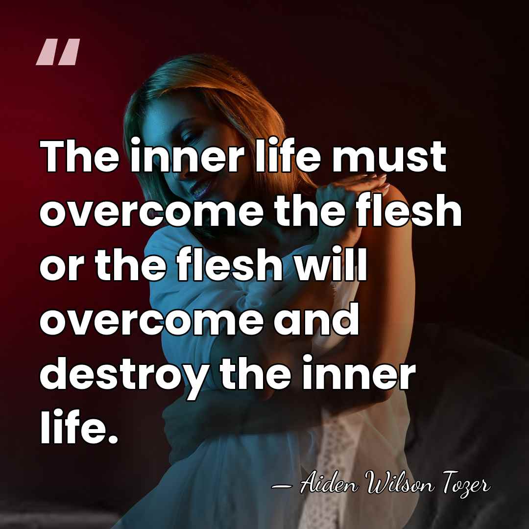 The inner life must overcome the flesh or the flesh will overcome&hellip; - Aiden Wilson Tozer