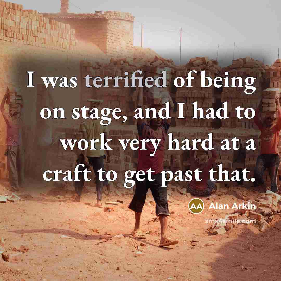“I was terrified of being on stage, and I had…” quote by Alan Arkin