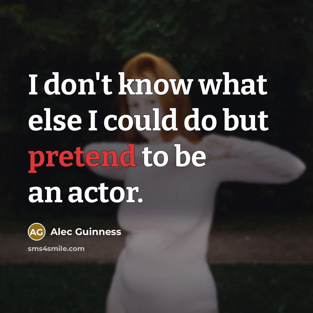 “I don't know what else I could do but pretend…” quote by Alec Guinness